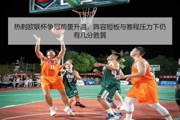 热刺欧联杯争冠前景升温，阵容短板与赛程压力下仍有几分胜算